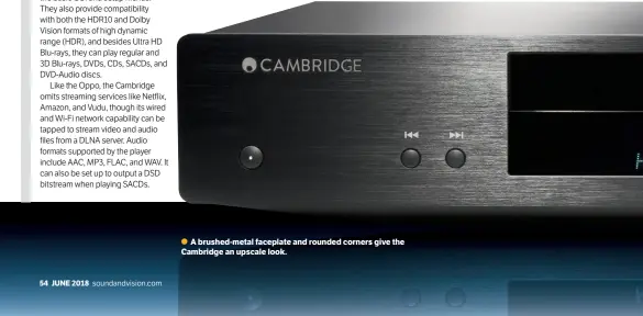  ??  ?? A brushed-metal faceplate and rounded corners give the Cambridge an upscale look.