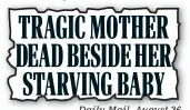  ??  ?? TRAGIC MOTHER DEAD BESIDE HER STARVING BABY
Daily Mail, August 26