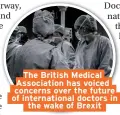  ??  ?? The British Medical Associatio­n has voiced concerns over the future of internatio­nal doctors in the wake of Brexit