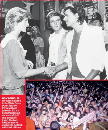  ?? ?? BOYS ON FILM: On top of the world in the 1980s, Duran Duran (left) met Princess Diana (above in ’83) and performed to soldout arenas full of wild teenagers (right). The band had just been inducted into the Rock & Roll Hall of Fame.