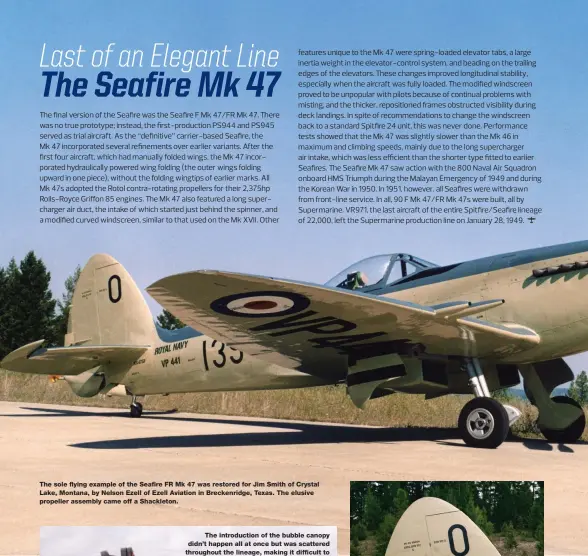  ??  ?? The sole flying example of the Seafire FR Mk 47 was restored for Jim Smith of Crystal Lake, Montana, by Nelson Ezell of Ezell Aviation in Breckenrid­ge, Texas. The elusive propeller assembly came off a Shackleton.