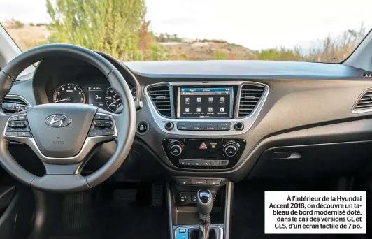  ??  ?? À l’intérieur de la Hyundai Accent 2018, on découvre un tableau de bord modernisé doté, dans le cas des versions GL et GLS, d’un écran tactile de 7 po.