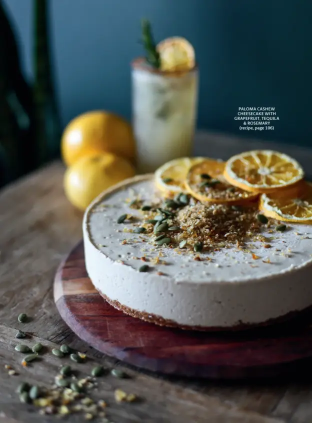  ??  ?? PALOMA CASHEW CHEESECAKE WITH GRAPEFRUIT, TEQUILA & ROSEMARY (recipe, page 106)