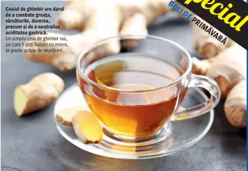  ??  ?? Ceaiul de ghimbir are darul de a combate greaţa, vărsăturil­e, durerea, precum şi de a neutraliza aciditatea gastrică.
Un simplu ceai de ghimbir ras, pe care îl poţi îndulci cu miere, te poate scăpa de neplăceri.