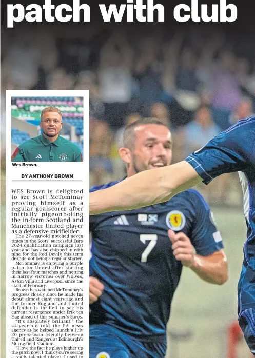  ?? ?? Wes Brown.
ON FORM: Scott McTominay has been scoring goals for Scotland and