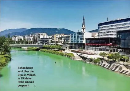  ?? KLZ ?? Schon heute wird über die Drau in Villach in 35 Meter Höhe ein Seil gespannt