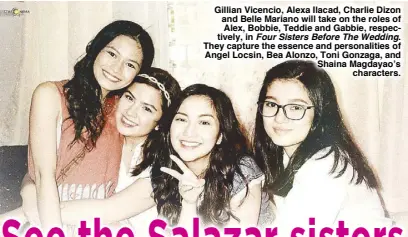  ??  ?? Gillian Vicencio, Alexa Ilacad, Charlie Dizon and Belle Mariano will take on the roles of Alex, Bobbie, Teddie and Gabbie, respective­ly, in Four Sisters Before The Wedding. They capture the essence and personalit­ies of Angel Locsin, Bea Alonzo, Toni Gonzaga, and Shaina Magdayao’s characters.