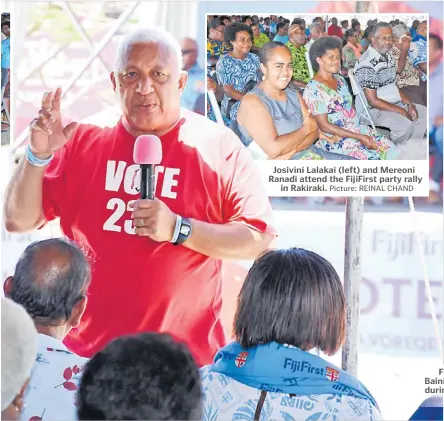  ?? Picture: REINAL CHAND
Picture: REINAL CHAND ?? Josivini Lalakai (left) and Mereoni Ranadi attend the FijiFirst party rally
in Rakiraki.
FijiFirst party leader Voreqe Bainimaram­a speaks to the people during the party’s rally in Rakiraki.