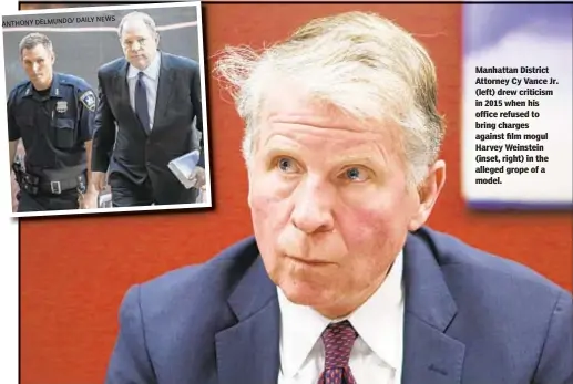  ?? JEFFERSON SIEGEL / NEW YORK DAILY NEWS ?? Manhattan District Attorney Cy Vance Jr. (left) drew criticism in 2015 when his office refused to bring charges against film mogul Harvey Weinstein (inset, right) in the alleged grope of a model. DELMUNDO/ DAILY NEWS ANTHONY