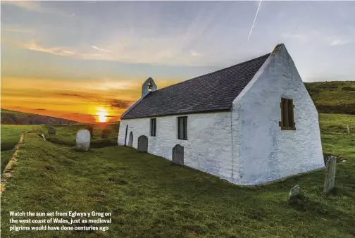  ??  ?? Watch the sun set from Eglwys y Grog on the west coast of Wales, just as medieval pilgrims would have done centuries ago