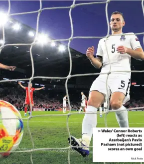  ?? Nick Potts ?? > Wales’ Connor Roberts (left) reacts as Azerbaijan’s Pavlo Pashaev (not pictured) scores an own goal