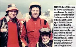  ??  ?? SSDT 1979: John Shirt Jnr on his first visit to the event, seen here on the far right with his father John Shirt Snr in the middle. On the left is the late Norman Eyre. This was also the first visit for John Snr who, like so many other riders, attended...