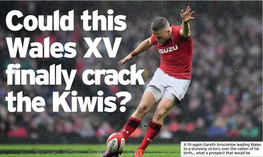  ??  ?? A fit-again Gareth Anscombe leading Wales to a stunning victory over the nation of his birth... what a prospect that would be