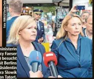  ?? ?? Innenminis­terin Nancy Faeser (SPD, l.) besucht mit Berlins Polizeiprä­sidentin Barbara Slowik den Tatort.
