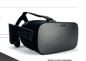  ??  ?? Oculus is the icebreaker,
but with 40 other headsets coming up, it
won’t be the only one swinging that VR banner.