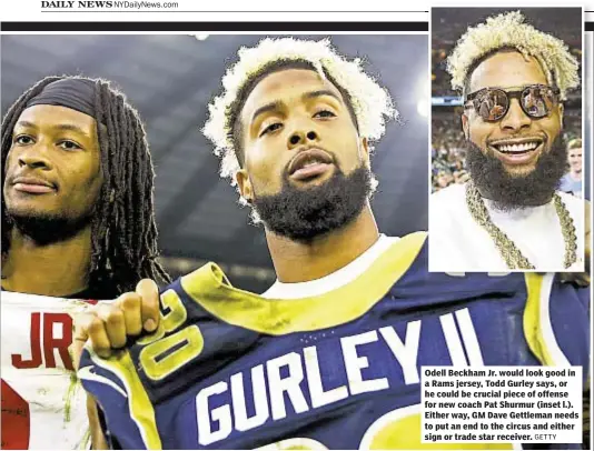  ?? GETTY ?? Odell Beckham Jr. would look good in a Rams jersey, Todd Gurley says, or he could be crucial piece of offense for new coach Pat Shurmur (inset l.). Either way, GM Dave Gettleman needs to put an end to the circus and either sign or trade star receiver.