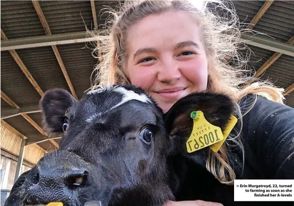  ?? ?? Erin Murgatroyd, 22, turned to farming as soon as she finished her A-levels
