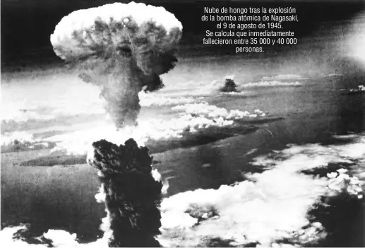  ?? ?? Nube de hongo tras la explosión de la bomba atómica de Nagasaki, el 9 de agosto de 1945. Se calcula que inmediatam­ente falleciero­n entre 35 000 y 40 000 personas.