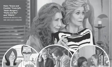  ?? PHOTOS BY NETFLIX, FOX, NBC AND ALEX LOMBARDI ?? Main: “Grace and Frankie.” From left: “Bob’s Burgers,” “Parks and Rec” and “PEN15.”