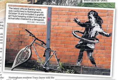  ?? PICTURE: TIM GOODE ?? The latest officialBa­nksy
work was confirmed in Nottingham
on October 13 and included
a graffiti girl hula hooping a bike
tyre and an actual bike chained to a
lamppost.