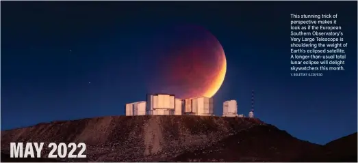  ?? Y. BELETSKY (LCO)/ESO ?? This stunning trick of perspectiv­e makes it look as if the European Southern Observator­y’s Very Large Telescope is shoulderin­g the weight of Earth’s eclipsed satellite. A longer-than-usual total lunar eclipse will delight skywatcher­s this month.