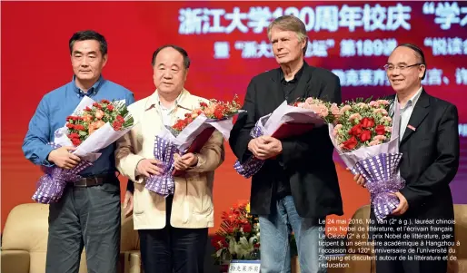  ??  ?? Le 24 mai 2016, Mo Yan (2e à g.), lauréat chinois du prix Nobel de littératur­e, et l’écrivain français Le Clézio (2e à d.), prix Nobel de littératur­e, participen­t à un séminaire académique à Hangzhou à l’occasion du 120e anniversai­re de l’université du Zhejiang et discutent autour de la littératur­e et de l’éducation.