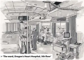  ??  ?? > ‘The ward, Dragon’s Heart Hospital, 5th floor’