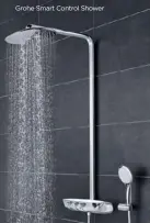  ??  ?? Bespoke experience GROHE’s Smart Control shower connects directly with your wellbeing by controllin­g temperatur­e, pressure and volume at your fingertips. Grohe Smart Control Shower