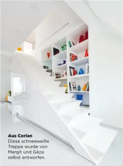  ??  ?? Aus Corian Diese schneeweiß­e Treppe wurde von Margit und Géza selbst entworfen.