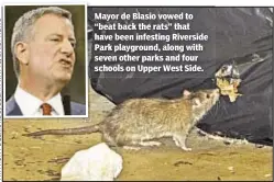  ??  ?? Mayor de Blasio vowed to “beat back the rats” that have been infesting Riverside Park playground, along with seven other parks and four schools on Upper West Side.