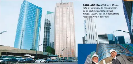  ??  ?? PARA ARRIBA. El Banco Macro está terminando la construcci­ón de su edificio corporativ­o en Retiro. César Pelli es el arquitecto responsabl­e del proyecto.