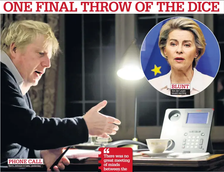  ??  ?? PHONE CALL Boris Johnson in talks, yesterday
BLUNT Von der Leyen issued warning