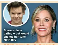  ?? ?? Bowen’s done dating — but would change her tune for Harry