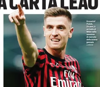  ?? LAPRESSE ?? Krzysztof Piatek, 24 anni, è arrivato al Milan nella sessione di mercato dello scorso gennaio