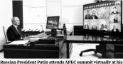  ?? PHOTO: REUTERS ?? Russian President Putin attends APEC summit virtually at his state residence near Moscow, on Friday