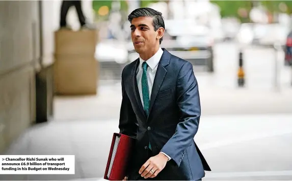  ?? ?? > Chancellor Rishi Sunak who will announce £6.9 billion of transport funding in his Budget on Wednesday