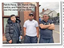  ?? ?? Patrik Pacaj, left, Marek Pacaj, centre, and Pavel Pacaj, who was the owner of the BMW