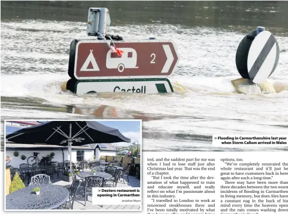  ?? Jonathan Myers ?? > Dexters restaurant is opening in Carmarthen > Flooding in Carmarthen­shire last year when Storm Callum arrived in Wales