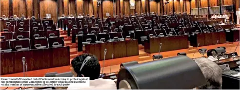  ??  ?? Government MPS walked out of Parliament yesterday in protest against the compositio­n of the Committee of Selection while raising questions on the number of representa­tives allocated to each party.