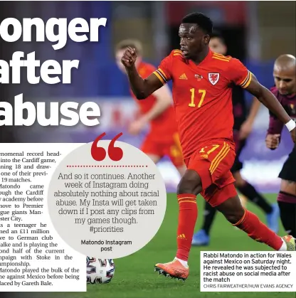  ?? CHRIS FAIRWEATHE­R/HUW EVANS AGENCY ?? Rabbi Matondo in action for Wales against Mexico on Saturday night. He revealed he was subjected to racist abuse on social media after the match