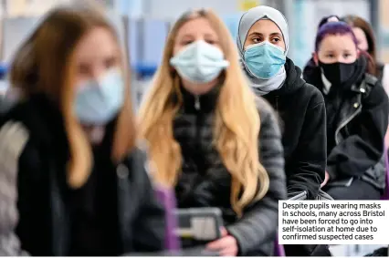  ??  ?? Despite pupils wearing masks in schools, many across Bristol have been forced to go into self-isolation at home due to confirmed suspected cases