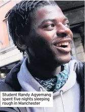  ??  ?? Student Randy Agyemang spent five nights sleeping rough in Manchester