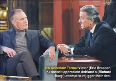  ??  ?? No Uncertain Terms: Victor (Eric Braeden, r.) doesn’t appreciate Ashland’s (Richard Burgi) attempt to rejigger their deal.