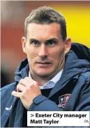  ?? PA ?? > Exeter City manager Matt Taylor