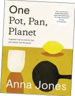  ??  ?? ❐ One: Pot, Pan, Planet by Anna Jones, photograph­y by Issy Croker, is published by Fourth Estate, priced £26.