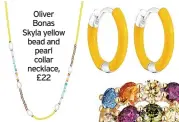  ?? ?? Oliver Bonas Skyla yellow bead and pearl collar necklace, £22