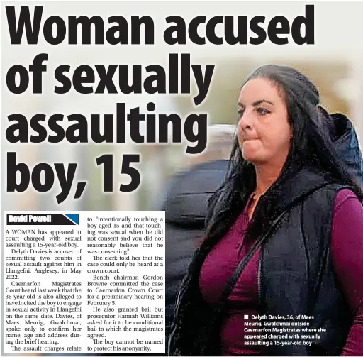  ?? ?? Delyth Davies, 36, of Maes Meurig, Gwalchmai outside Caernarfon Magistrate­s where she appeared charged with sexually assaulting a 15-year-old boy