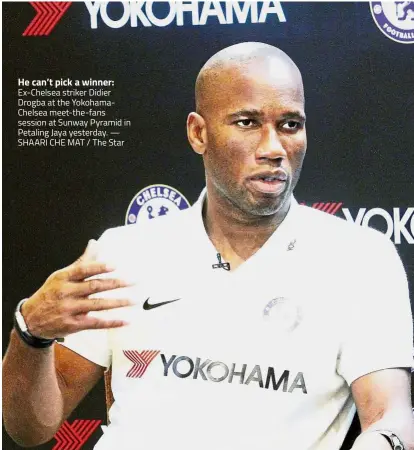 ?? — SHAARI CHE MAT / The Star ?? He can’t pick a winner:Ex- Chelsea striker Didier Drogba at the YokohamaCh­elsea meet-the-fans session at Sunway Pyramid in Petaling Jaya yesterday.
