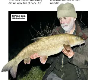  ??  ?? Tim’s last-gasp 14lb 3oz barbel.