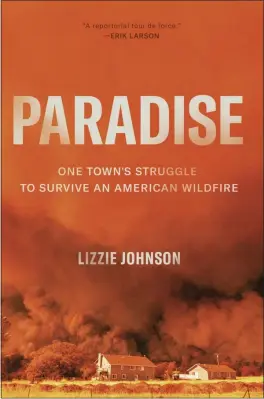  ??  ?? “Paradise: One Town’s Struggle To Survive An American Wildfire” by Lizzie Johnson.